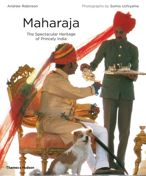 Maharaja: The Spectacular Heritage of Princely India by Andrew Robinson (With 100 color illustrations)