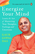 Energize Your Mind Learn the Art of Mastering Your Thoughts, Feelings and Emotions Gaur Gopal Das