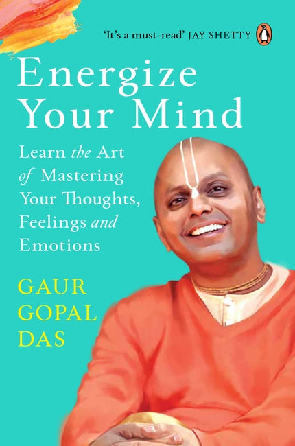 Energize Your Mind Learn the Art of Mastering Your Thoughts, Feelings and Emotions Gaur Gopal Das