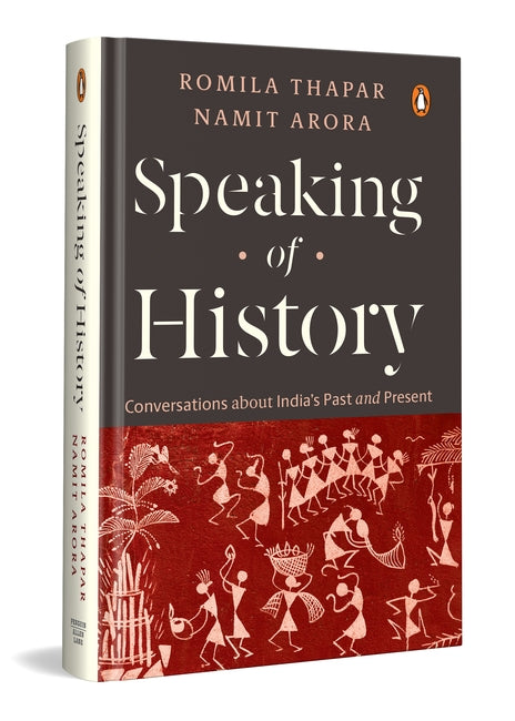 Speaking of History Conversations about India’s Past and Present(Hardback) | Insights on Indian History, Caste, Gender, Religion, Myth & Nationalism Romila Thapar, Namit Arora