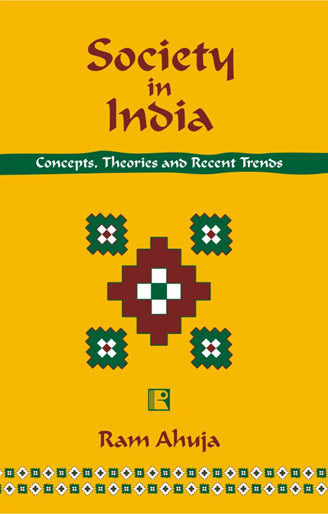 SOCIETY IN INDIA: Concepts, Theories and Recent Trends Ram Ahuja